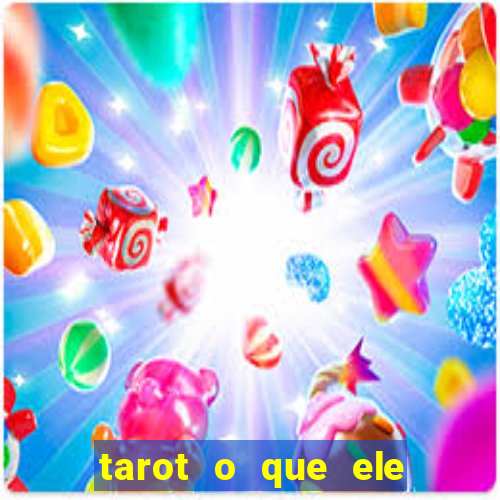 tarot o que ele sente por mim